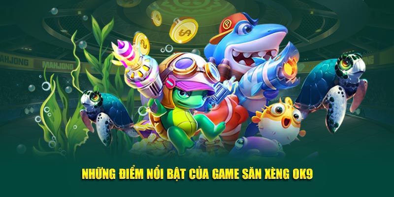 Những điểm nổi bật của game săn xèng OK9